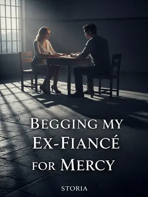 Begging My Ex-Fiancé for Mercy