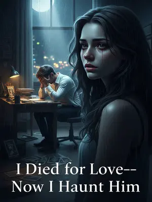 I Died for Love—Now I Haunt Him