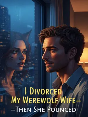 I Divorced My Werewolf Wife—Then She Pounced