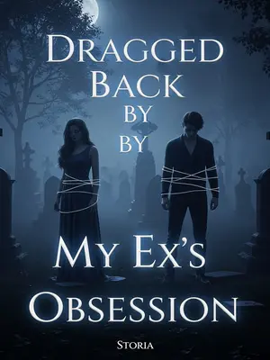 Dragged Back by My Ex’s Obsession